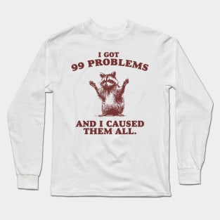 99 Poblems And I Caused Them All - Unisex Long Sleeve T-Shirt